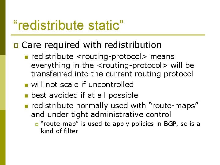 “redistribute static” p Care required with redistribution n n redistribute <routing-protocol> means everything in