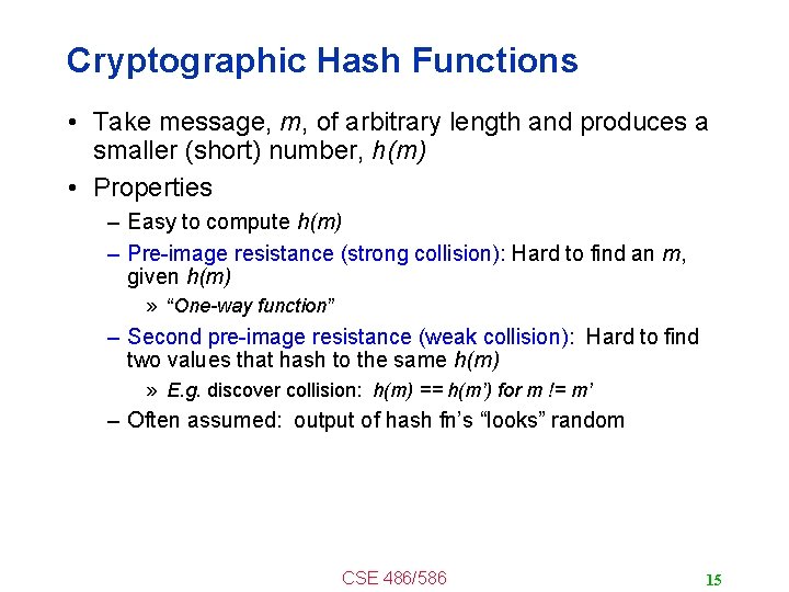 Cryptographic Hash Functions • Take message, m, of arbitrary length and produces a smaller