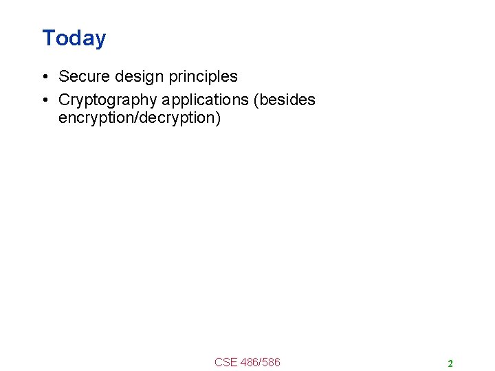 Today • Secure design principles • Cryptography applications (besides encryption/decryption) CSE 486/586 2 