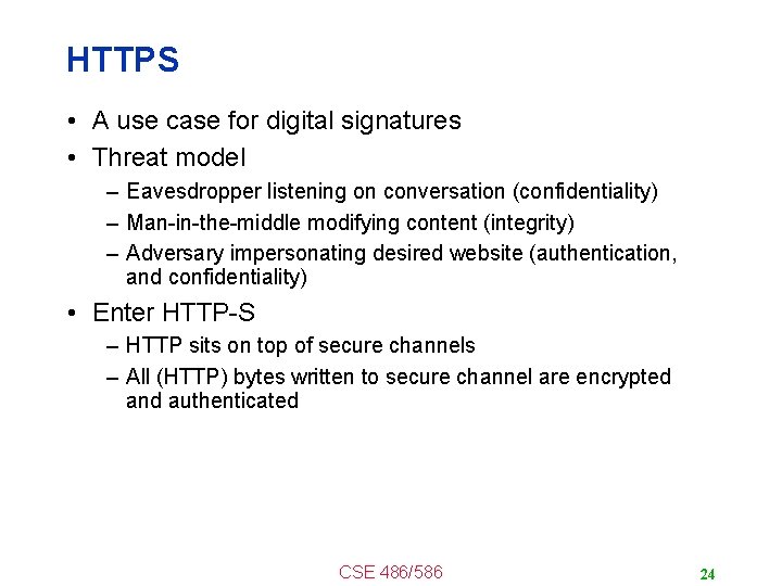 HTTPS • A use case for digital signatures • Threat model – Eavesdropper listening