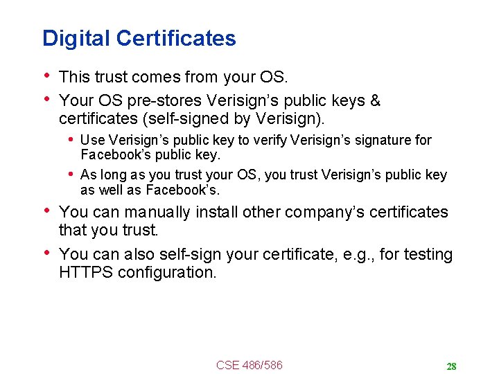 Digital Certificates • This trust comes from your OS. • Your OS pre-stores Verisign’s