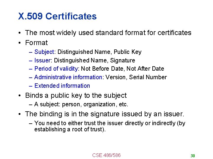 X. 509 Certificates • The most widely used standard format for certificates • Format