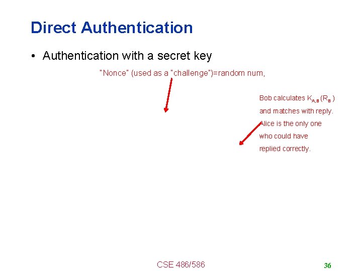 Direct Authentication • Authentication with a secret key “Nonce” (used as a “challenge”)=random num,