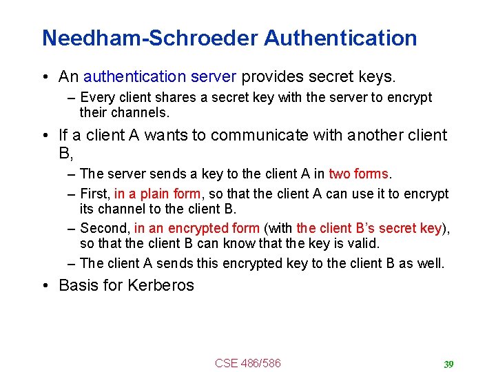 Needham-Schroeder Authentication • An authentication server provides secret keys. – Every client shares a