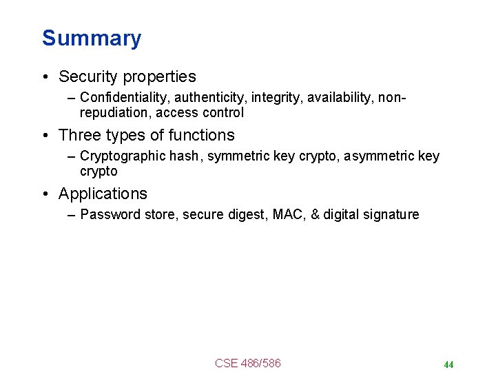 Summary • Security properties – Confidentiality, authenticity, integrity, availability, nonrepudiation, access control • Three