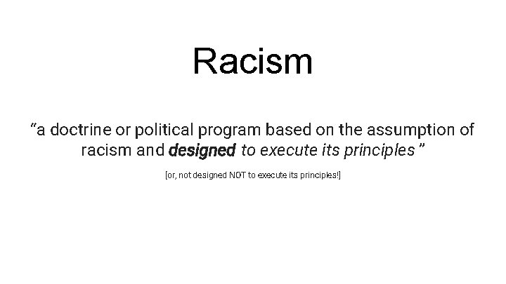 Racism “a doctrine or political program based on the assumption of racism and designed