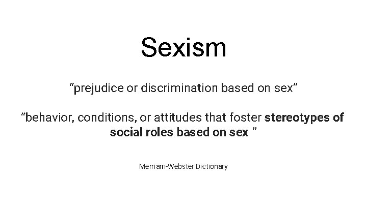 Sexism “prejudice or discrimination based on sex” “behavior, conditions, or attitudes that fostereotypes of