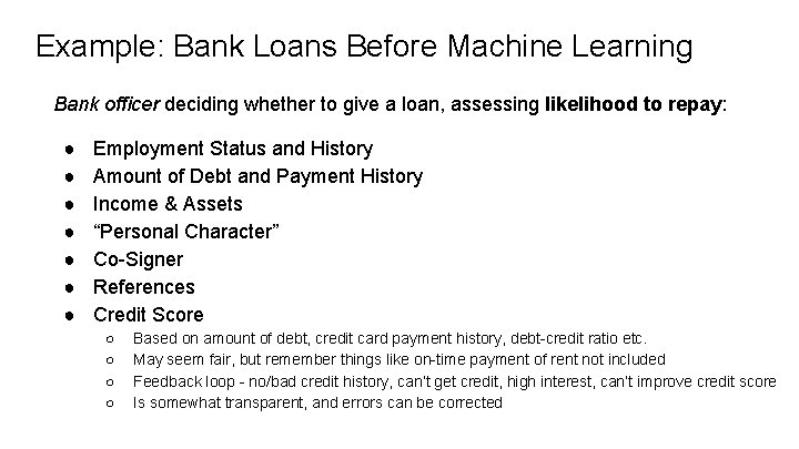 Example: Bank Loans Before Machine Learning Bank officer deciding whether to give a loan,