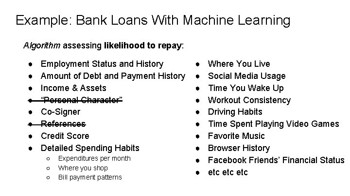 Example: Bank Loans With Machine Learning Algorithm assessing likelihood to repay: ● ● ●