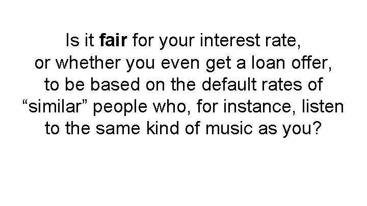 Is it fair for your interest rate, or whether you even get a loan