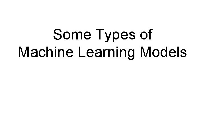 Some Types of Machine Learning Models 