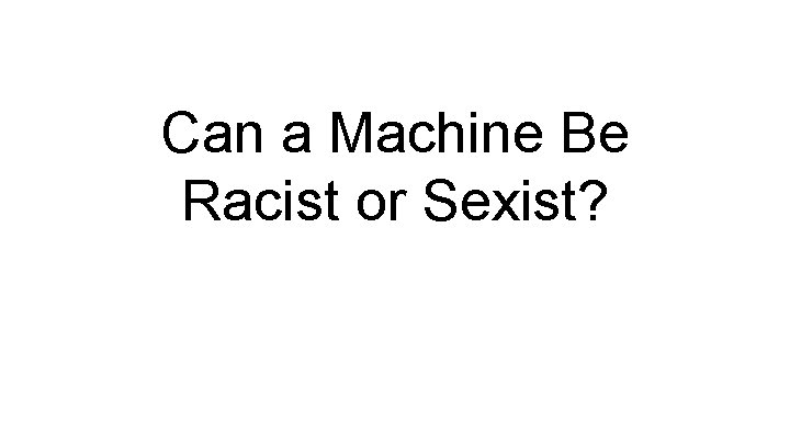Can a Machine Be Racist or Sexist? 