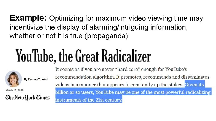 Example: Optimizing for maximum video viewing time may incentivize the display of alarming/intriguing information,