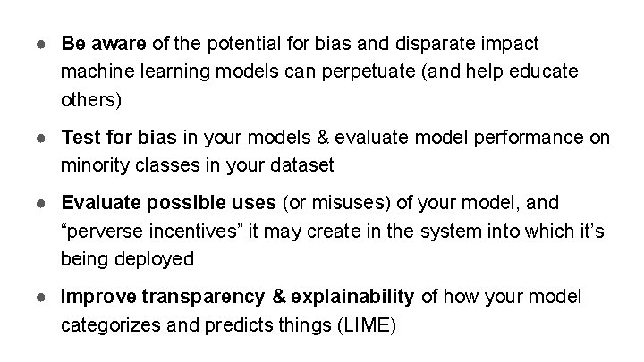 ● Be aware of the potential for bias and disparate impact machine learning models