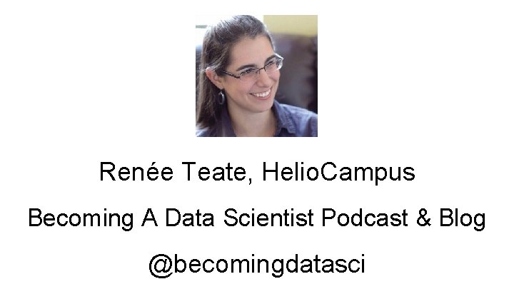 Renée Teate, Helio. Campus Becoming A Data Scientist Podcast & Blog @becomingdatasci 