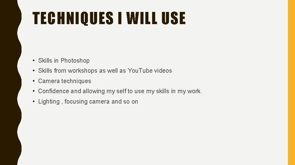 TECHNIQUES I WILL USE • Skills in Photoshop • Skills from workshops as well