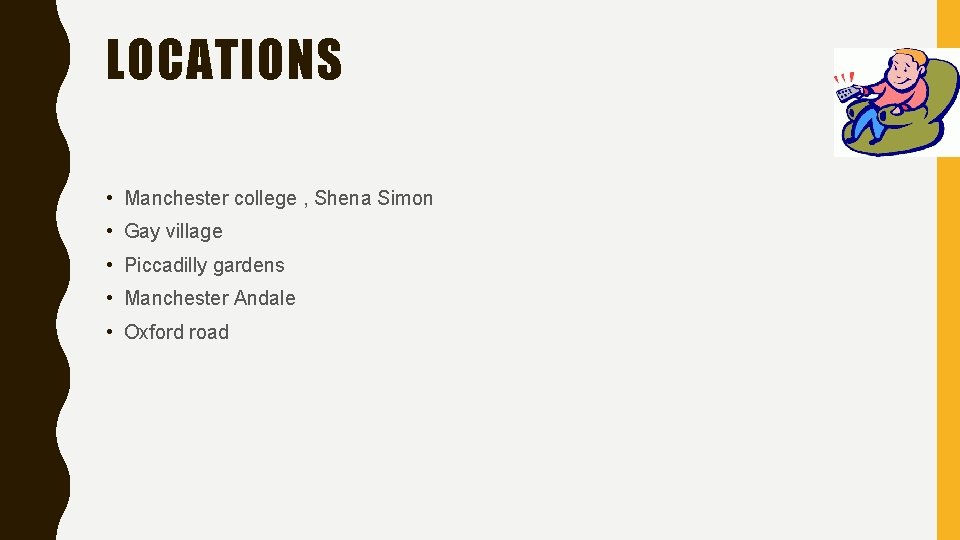 LOCATIONS • Manchester college , Shena Simon • Gay village • Piccadilly gardens •