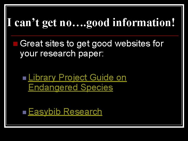 I can’t get no…. good information! n Great sites to get good websites for