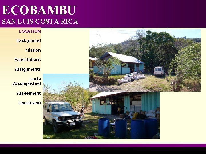 ECOBAMBU SAN LUIS COSTA RICA LOCATION Background Mission Expectations Assignments Goals Accomplished Assessment Conclusion