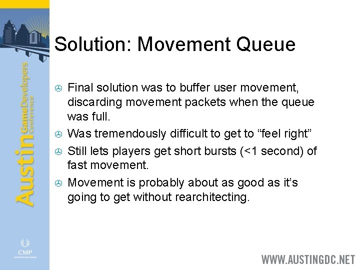 Solution: Movement Queue > > Final solution was to buffer user movement, discarding movement