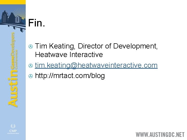 Fin. Tim Keating, Director of Development, Heatwave Interactive > tim. keating@heatwaveinteractive. com > http: