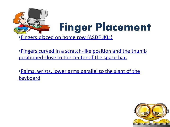 Finger Placement • Fingers placed on home row (ASDF JKL; ) • Fingers curved