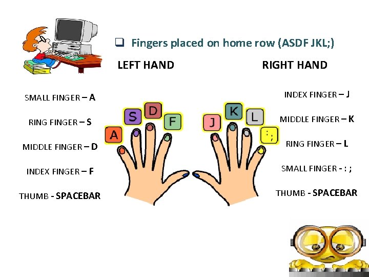 q Fingers placed on home row (ASDF JKL; ) LEFT HAND RIGHT HAND SMALL q Fingers placed on home row (ASDF JKL; ) LEFT HAND RIGHT HAND SMALL