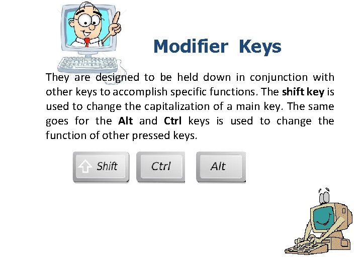 Modifier Keys They are designed to be held down in conjunction with other keys