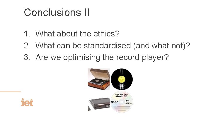 Conclusions II 1. What about the ethics? 2. What can be standardised (and what