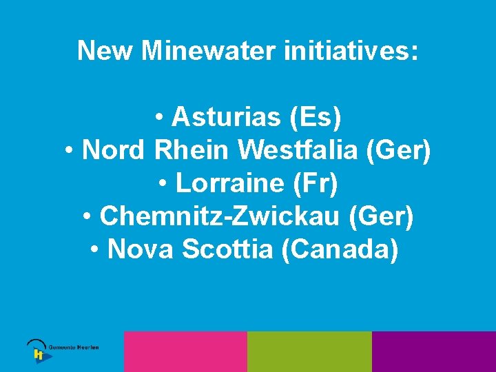 New Minewater initiatives: • Asturias (Es) • Nord Rhein Westfalia (Ger) • Lorraine (Fr)
