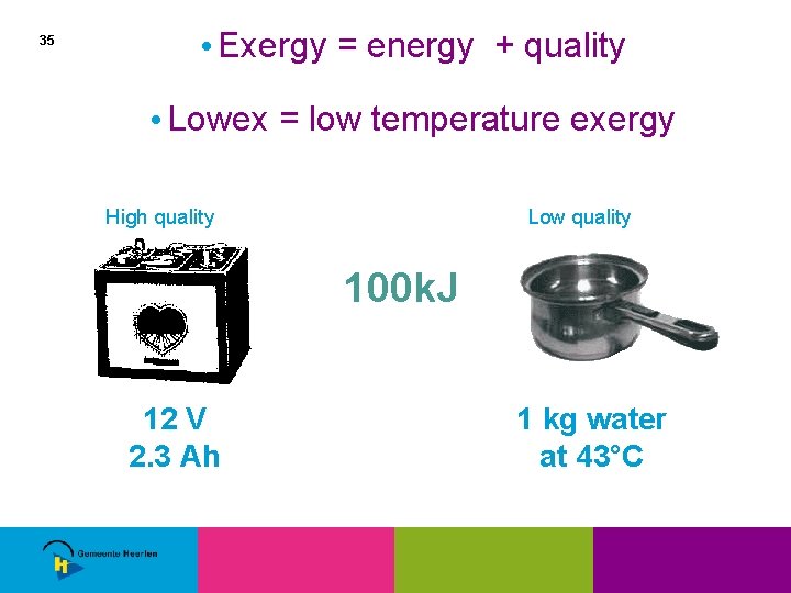 35 • Exergy = energy + quality • Lowex = low temperature exergy High