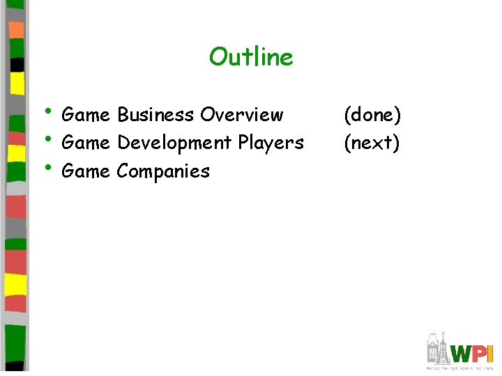 Outline • Game Business Overview • Game Development Players • Game Companies (done) (next) Outline • Game Business Overview • Game Development Players • Game Companies (done) (next)