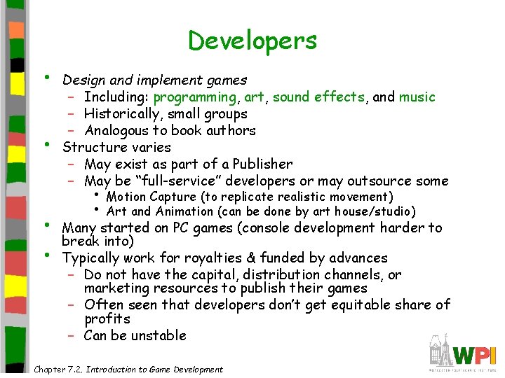 Developers • • Design and implement games – Including: programming, art, sound effects, and