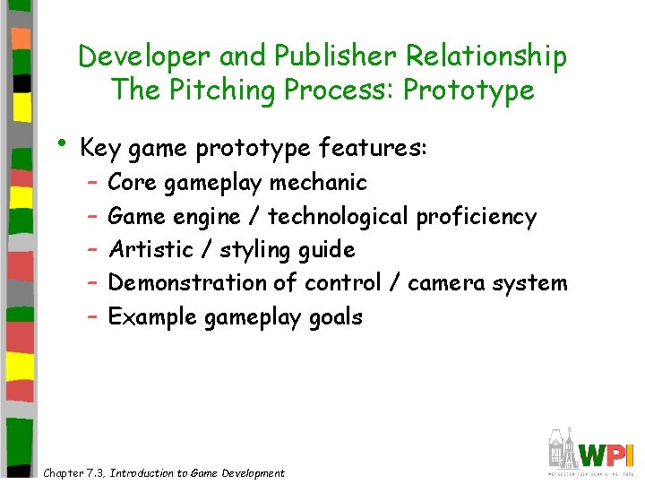 Developer and Publisher Relationship The Pitching Process: Prototype • Key game prototype features: – Developer and Publisher Relationship The Pitching Process: Prototype • Key game prototype features: –