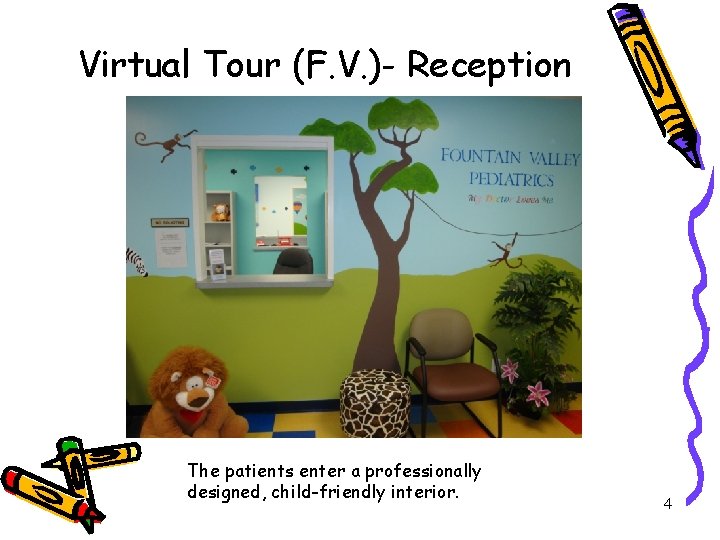 Virtual Tour (F. V. )- Reception The patients enter a professionally designed, child-friendly interior.