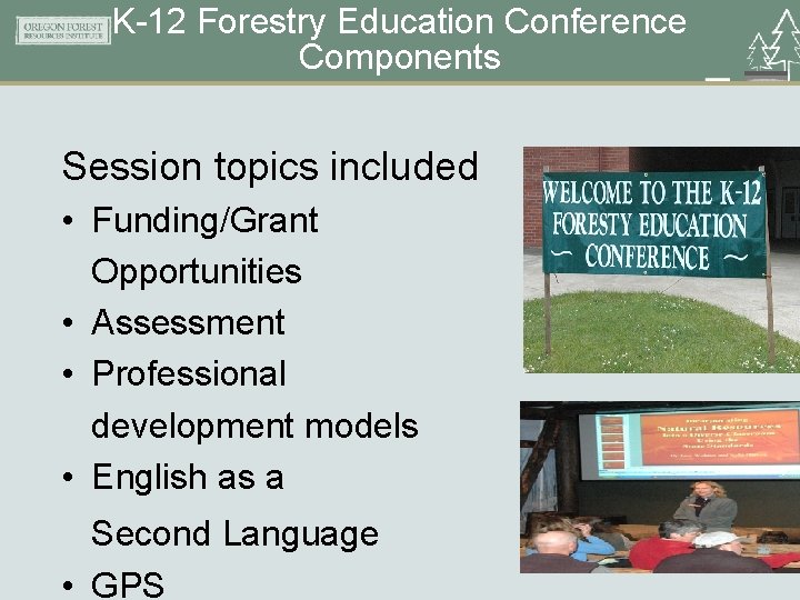 K-12 Forestry Education Conference Components Session topics included • Funding/Grant Opportunities • Assessment •