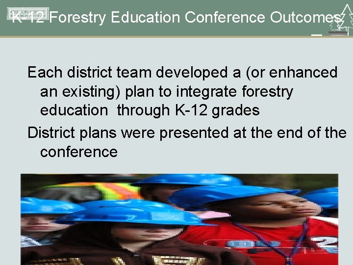 K-12 Forestry Education Conference Outcomes Each district team developed a (or enhanced an existing)