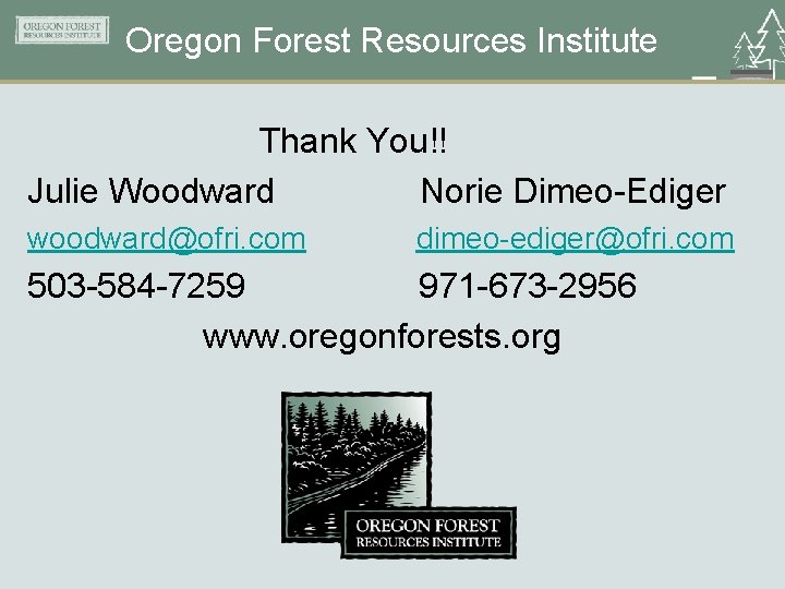 Oregon Forest Resources Institute Thank You!! Julie Woodward Norie Dimeo-Ediger woodward@ofri. com dimeo-ediger@ofri. com