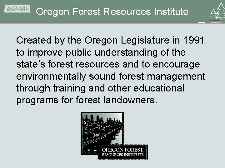 Oregon Forest Resources Institute Created by the Oregon Legislature in 1991 to improve public