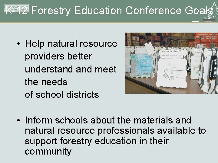K-12 Forestry Education Conference Goals • Help natural resource providers better understand meet the
