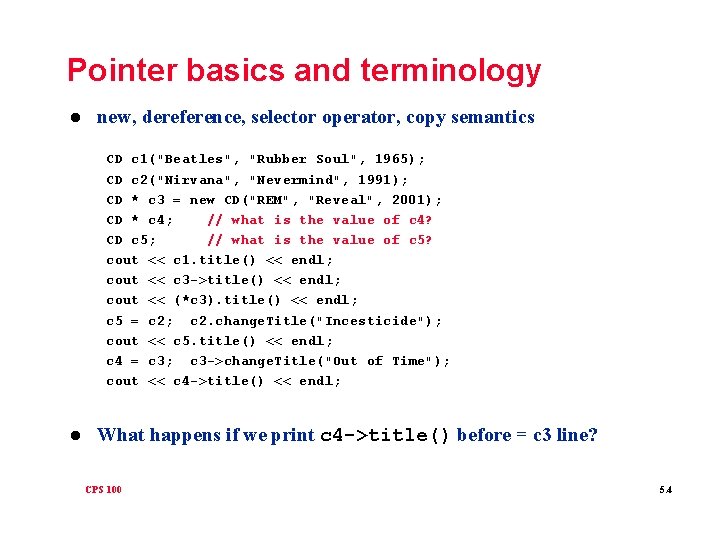Pointer basics and terminology l new, dereference, selector operator, copy semantics CD c 1("Beatles",