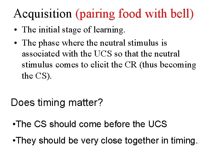 Acquisition (pairing food with bell) • The initial stage of learning. • The phase