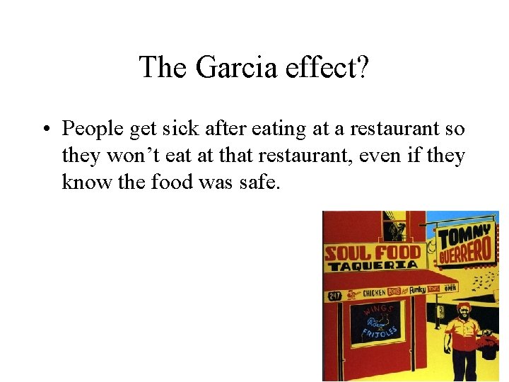 The Garcia effect? • People get sick after eating at a restaurant so they