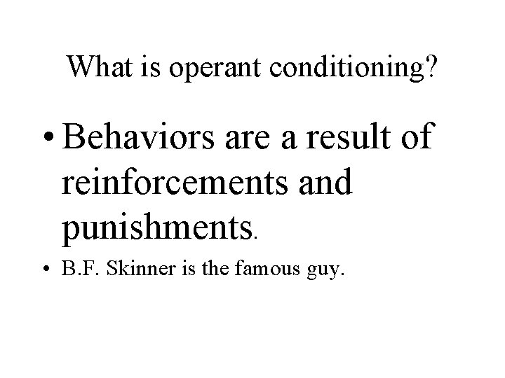 What is operant conditioning? • Behaviors are a result of reinforcements and punishments. •