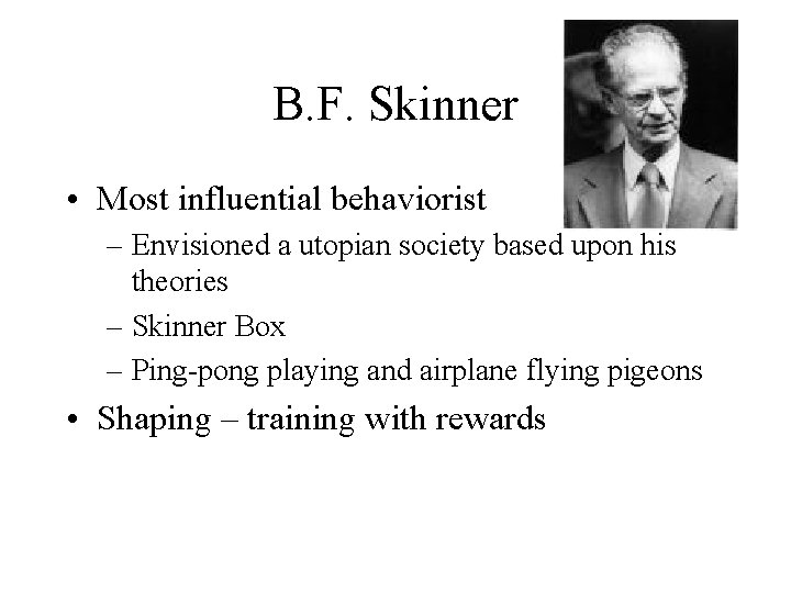 B. F. Skinner • Most influential behaviorist – Envisioned a utopian society based upon