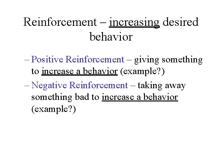 Reinforcement – increasing desired behavior – Positive Reinforcement – giving something to increase a