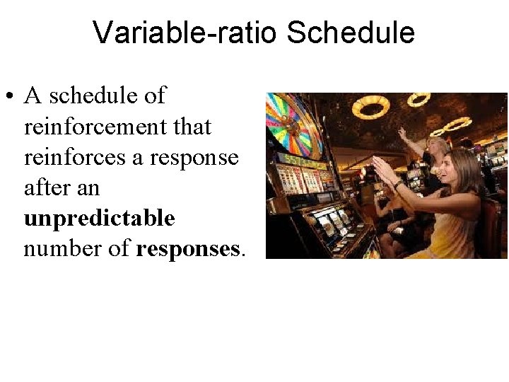 Variable-ratio Schedule • A schedule of reinforcement that reinforces a response after an unpredictable