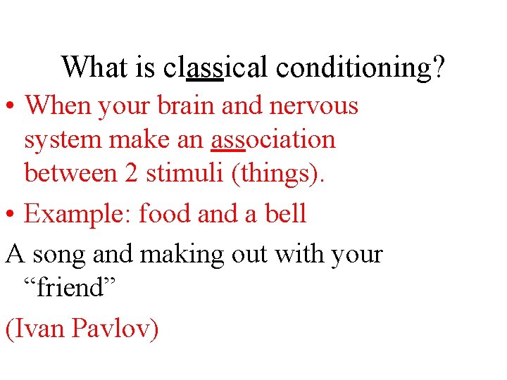 What is classical conditioning? • When your brain and nervous system make an association