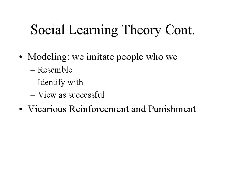 Social Learning Theory Cont. • Modeling: we imitate people who we – Resemble –