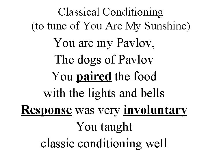 Classical Conditioning (to tune of You Are My Sunshine) You are my Pavlov, The